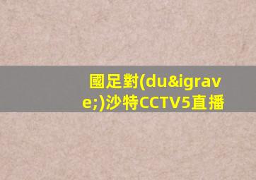 國足對(duì)沙特CCTV5直播